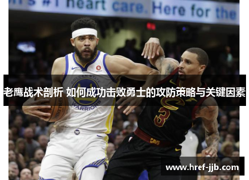老鹰战术剖析 如何成功击败勇士的攻防策略与关键因素