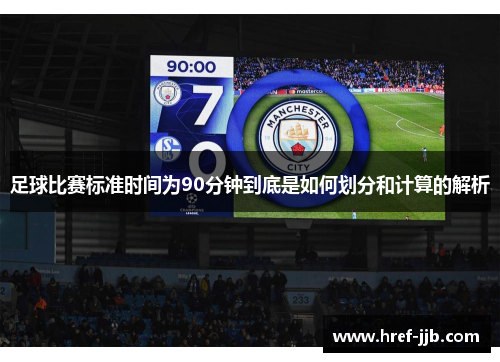 足球比赛标准时间为90分钟到底是如何划分和计算的解析