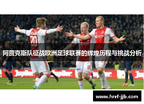 阿贾克斯队征战欧洲足球联赛的辉煌历程与挑战分析 阿贾克斯队征战欧洲足球联赛的辉煌历程与挑战分析