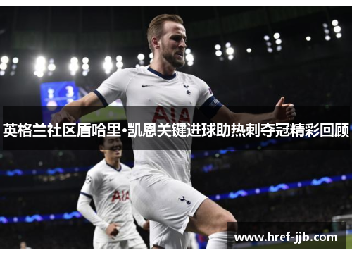 英格兰社区盾哈里·凯恩关键进球助热刺夺冠精彩回顾