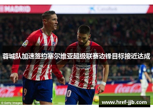 蓉城队加速签约塞尔维亚超级联赛边锋目标接近达成