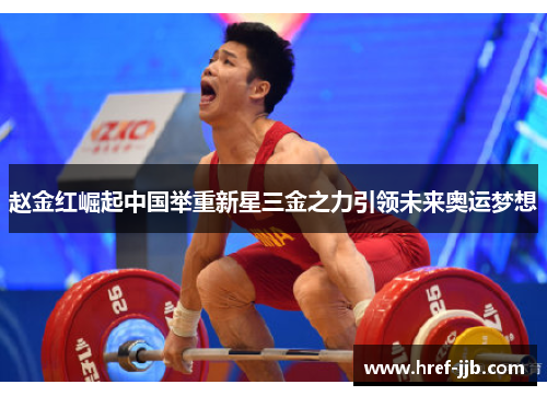赵金红崛起中国举重新星三金之力引领未来奥运梦想 赵金红崛起中国举重新星三金之力引领未来奥运梦想