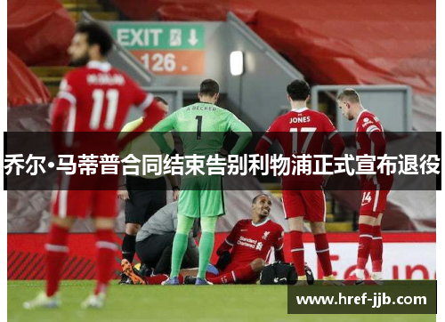 乔尔·马蒂普合同结束告别利物浦正式宣布退役