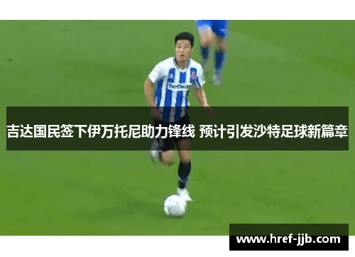 吉达国民签下伊万托尼助力锋线 预计引发沙特足球新篇章