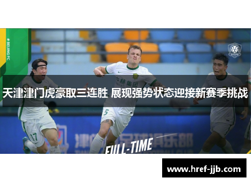 天津津门虎豪取三连胜 展现强势状态迎接新赛季挑战 天津津门虎豪取三连胜 展现强势状态迎接新赛季挑战