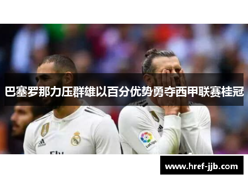 巴塞罗那力压群雄以百分优势勇夺西甲联赛桂冠