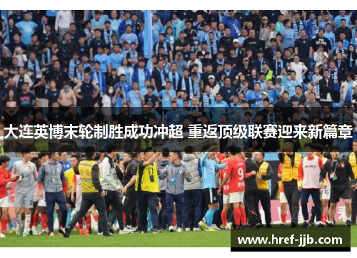 大连英博末轮制胜成功冲超 重返顶级联赛迎来新篇章