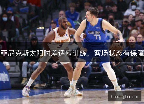 菲尼克斯太阳时差适应训练，客场状态有保障